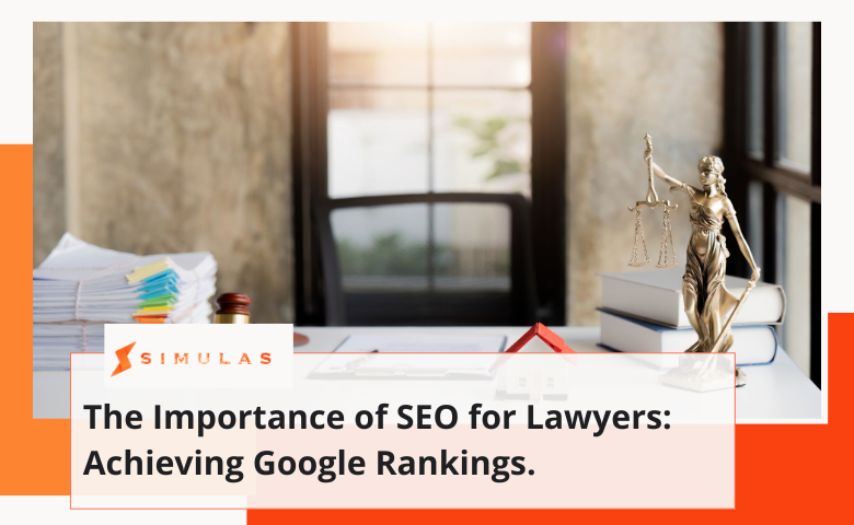 The Importance of SEO for Lawyers Achieving Google Rankings.  | Simulas