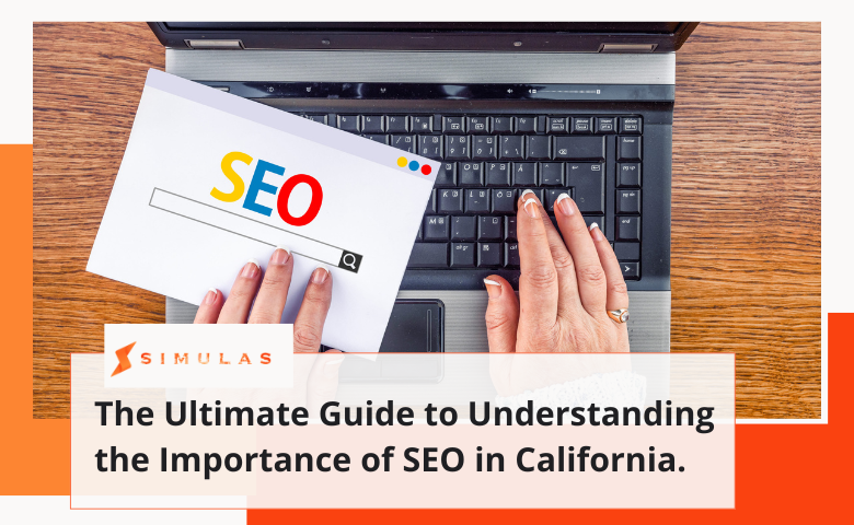 The Ultimate Guide to Understanding the Importance of SEO in California. | Simulas