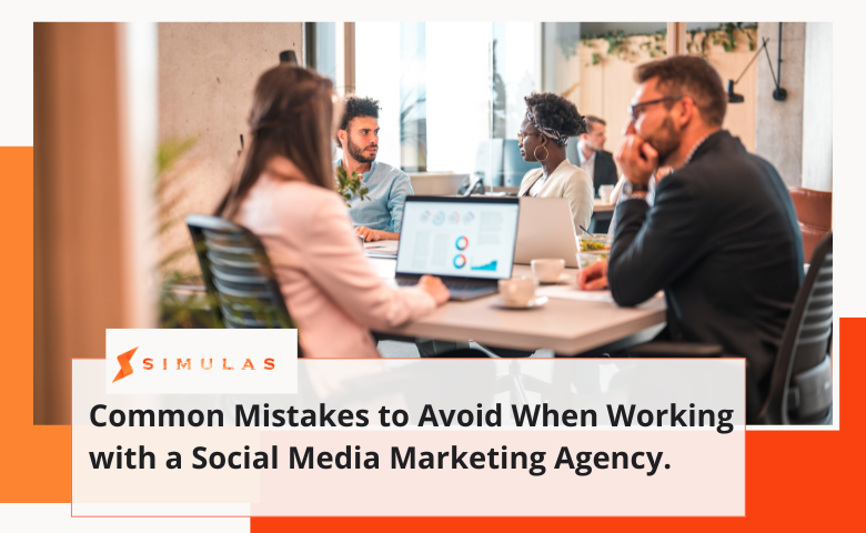 Common Mistakes to Avoid When Working with a Social Media Marketing Agency. | Simulas