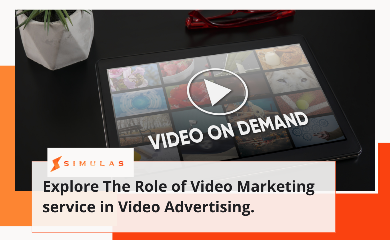 Explore The Role of Video Marketing service in Video Advertising. | Simulas