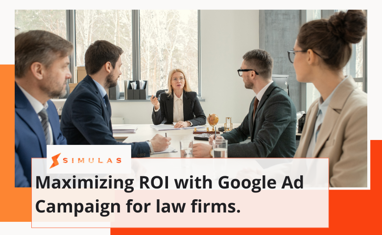 Maximizing ROI with Google Ad Campaign for law firms. | Simulas