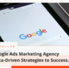 Google Ads Marketing Agency Data-Driven Strategies to Success.