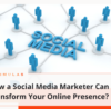 How a Social Media Marketer Can Transform Your Online Presence?