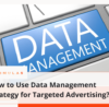 Learn how to use a data management strategy to optimize targeted advertising, improve campaign effectiveness, and reach the right audience with precision.