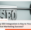 Why SEO Integration is Key to Your Digital Marketing Success?