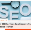 How SEO Services Can Improve Your Website Traffic?