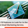 Top 10 Features to Look for in the Best Email Marketing Service.