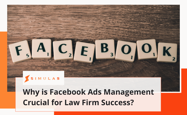 Why is Facebook Ads Management Crucial for Law Firm Success?