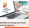 10 Benefits of Hiring Our Email Marketing Agency.