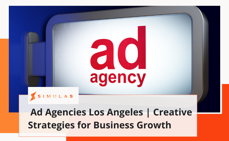 Ad Agencies Los Angeles | Creative Strategies for Business Growth