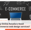 Why Online Retailers Need Ecommerce web design services?