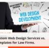 Custom Web Design Services vs. Templates for Law Firms.