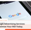 Google Advertising Services: Maximize Your ROI Today.