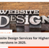 Website Design Services for Higher Conversions in 2025.